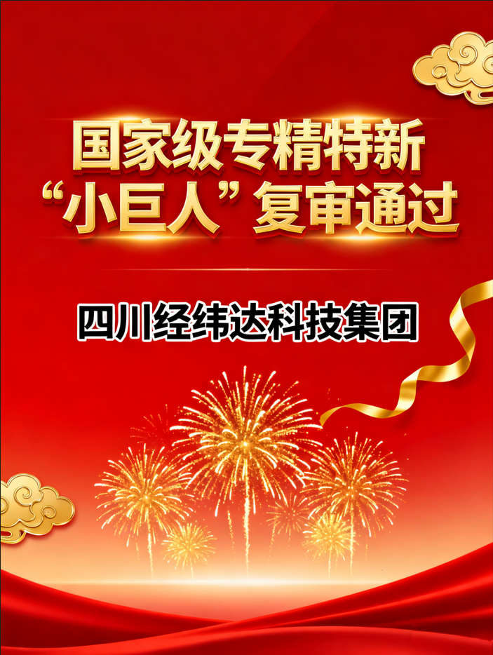 喜报｜四川经纬达科技集团顺利通过国家级专精特新“小巨人”企业复审